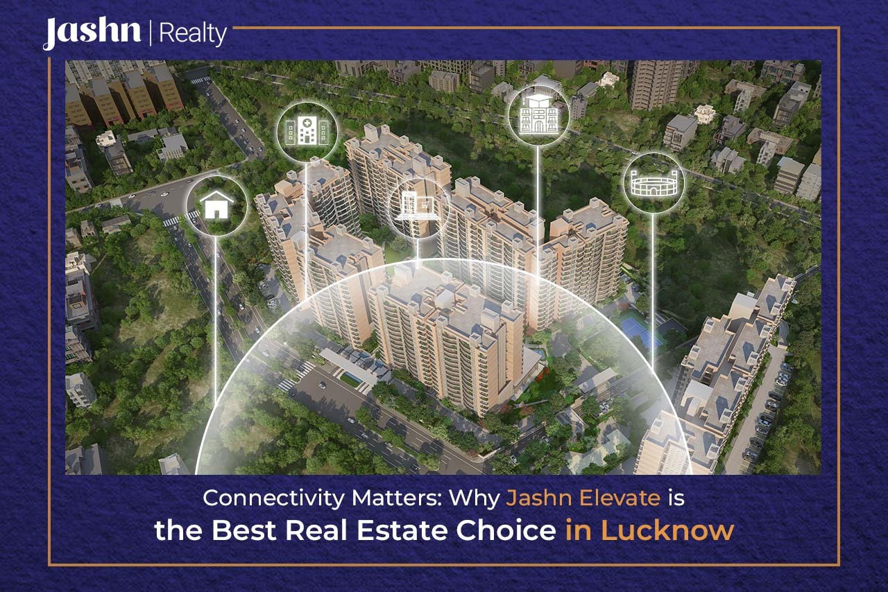 Connectivity Matters Why Jashn Elevate is the Best Real Estate Choice in Lucknow