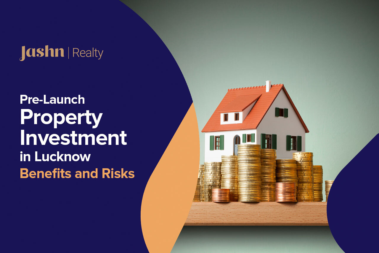 Pre-Launch Property Investment in Lucknow Benefits and Risks